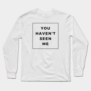 You Haven't Seen Me! - Invisibility Super Power Long Sleeve T-Shirt